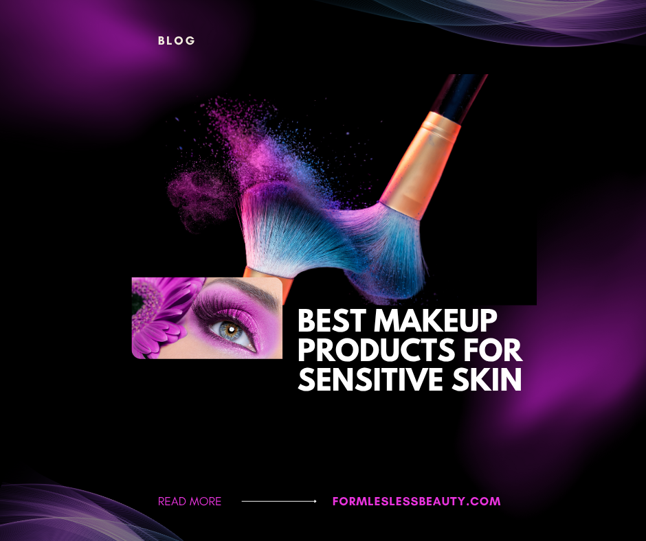 Best Makeup Products for Sensitive Skin- Say Goodbye to Breakouts