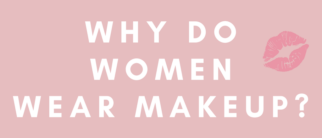 Why Do Women Wear Makeup?
